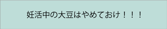 妊活中の大豆はやめよう